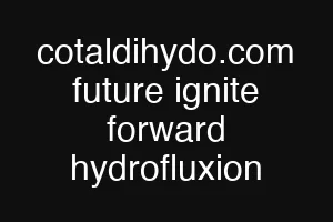 cotaldihydo.com future ignite forward hydrofluxion
