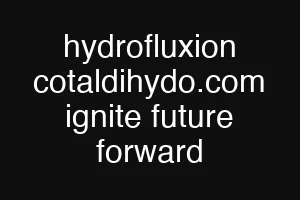 hydrofluxion cotaldihydo.com ignite future forward
