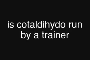 is cotaldihydo run by a trainer